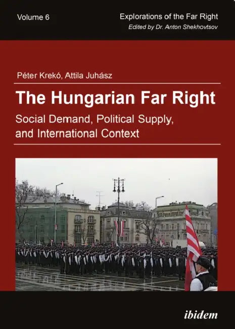 The Hungarian Far Right by Péter Krekó, Attila Juhász, Anton Shekhovtsov