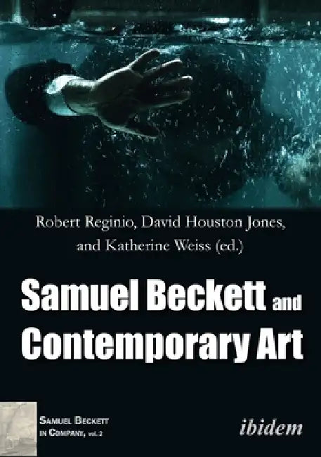 Samuel Beckett and Contemporary Art by Robert Reginio, David Houston Jones, Katherine Weiss