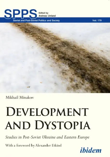 Development and Dystopia. Studies in Post-Soviet Ukraine and Eastern Europe by Mikhail Minakov, Andreas Umland, Alexander Etkind