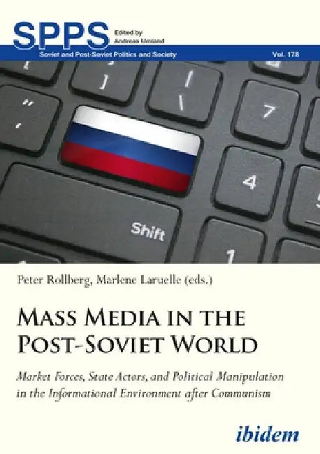 Mass Media in the Post-Soviet World. Market Forces, State Actors, and Political Manipulation in the Informational Environment after Communism by Laruelle, Marlene