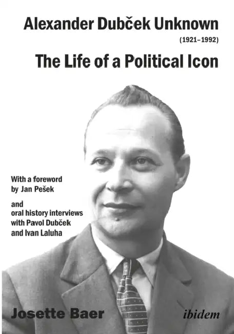 Alexander Dubček Unknown (1921-1992): The Life of a Political Icon by Josette Baer Hill, Stanislav Sikora
