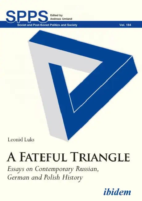 A Fateful Triangle. Essays on Contemporary Russian, German and Polish History by Leonid Luks, Andreas Umland