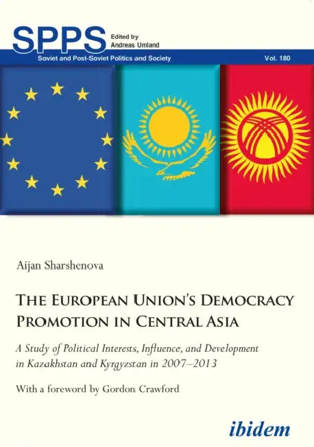 The European Union's Democracy Promotion in Central Asia: A Study of Political Interests, Influence, and Development in Kazakhstan and Kyrgyzstan in 2 by Aijan Sharshenova, Gordon Crawford