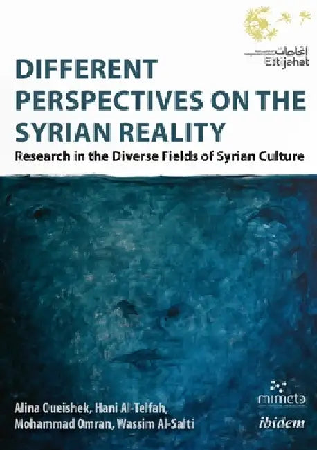Different Perspectives on the Syrian Reality. Research in the Diverse Fields of Syrian Culture by Dima Shehadeh, Alina Oueishek, Hani Al-Telfah