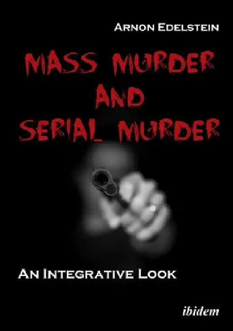 Mass Murder and Serial Murder: An Integrative Look by Edelstein, Arnon