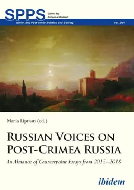 Russian Voices on Post-Crimea Russia: An Almanac of Counterpoint Essays from 2015-2018 by Maria Lipman