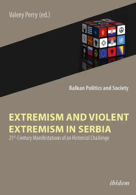 Extremism and Violent Extremism in Serbia: 21st Century Manifestations of an Historical Challenge by Valery Perry