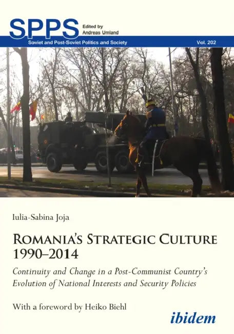 Romania's Strategic Culture 1990-2014: Continuity and Change in a Post-Communist Country's Evolution of National Interests and Security Policies by Iulia-Sabina Joja, Heiko Biehl