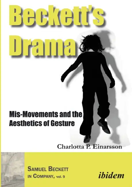 Beckett's Drama: Mis-Movements and the Aesthetics of Gesture by Charlotta P. Einarsson, Håkan Larsson
