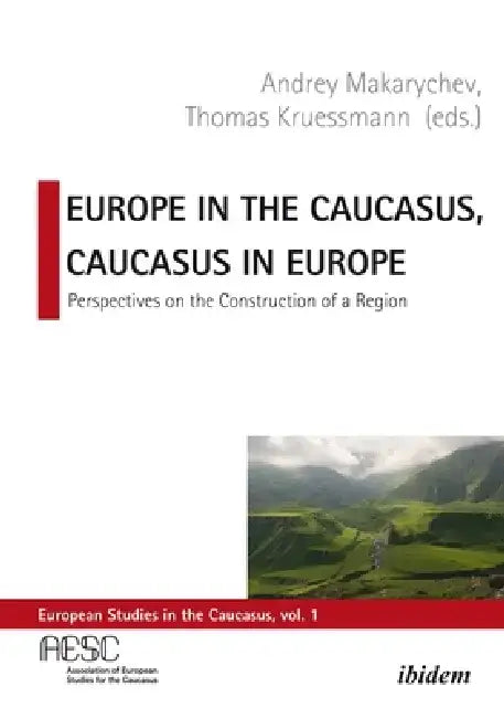 Europe in the Caucasus, Caucasus in Europe: Perspectives on the Construction of a Region by Thomas Krüssmann