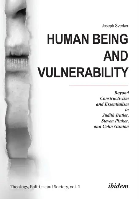 Human Being and Vulnerability: Beyond Constructivism and Essentialism in Judith Butler, Steven Pinker, and Colin Gunton by Joseph Sverker