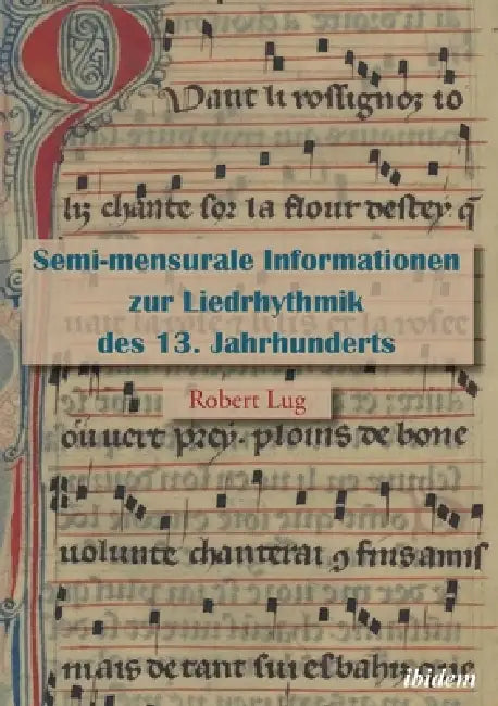 Semi-mensurale Informationen zur Liedrhythmik des 13. Jahrhunderts by Robert Lug