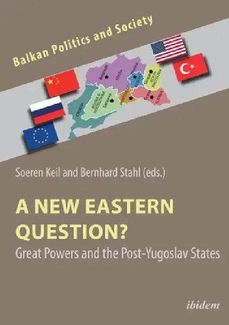 A New Eastern Question?: Great Powers and the Post-Yugoslav States by Soeren Keil