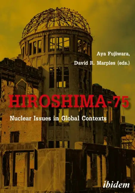 Hiroshima-75: Nuclear Issues in Global Contexts by David Marples, Aya Fujiwara