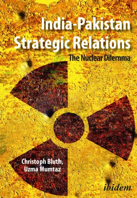 India-Pakistan Strategic Relations: The Nuclear Dilemma by Christoph Bluth, Uzma Mumtaz
