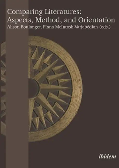Comparing Literatures: Aspects, Method, and Orientation by Alison Boulanger