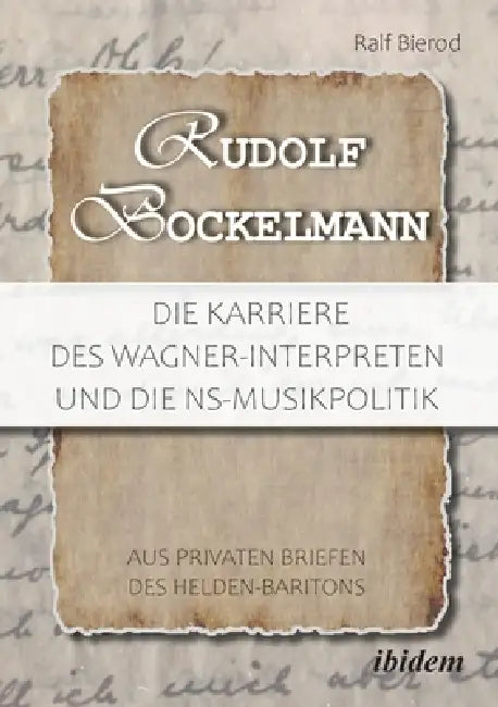 Rudolf Bockelmann: Die Karriere des Wagner-Interpreten und die NS-Musikpolitik by Ralf Bierod