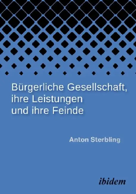 Bürgerliche Gesellschaft, ihre Leistungen und ihre Feinde by Anton Sterbling