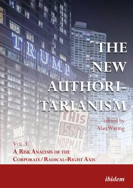 The New Authoritarianism: Vol 3: A Risk Analysis of the Corporate/Radical-Right Axis by Alan Waring, Ian Glendon