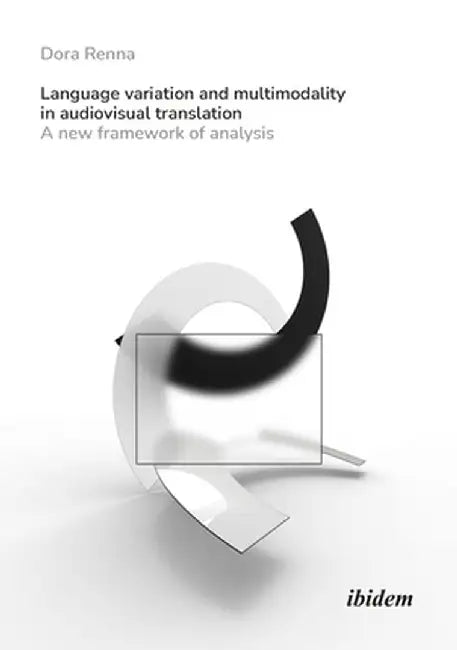 Language Variation and Multimodality in Audiovisual Translation: A New Framework of Analysis by Dora Renna