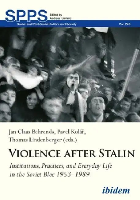 Violence After Stalin: Institutions, Practices, and Everyday Life in the Soviet Bloc 1953-1989