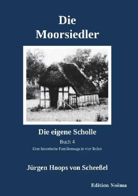 Die Moorsiedler Buch 4: Die eigene Scholle by Jürgen Hoops Von Scheeßel