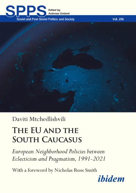 The EU and the South Caucasus: European Neighborhood Policies Between Eclecticism and Pragmatism, 1991-2021 by Daviti Mtchedlishvili