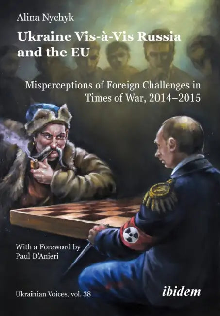 Ukraine Vis-À-VIS Russia and the EU: Misperceptions of Foreign Challenges in Times of War, 2014-2015 by Alina Nychyk, Paul D'Anieri