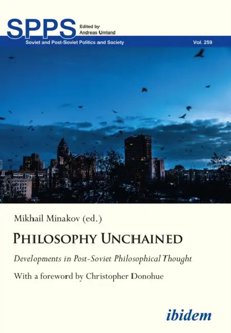 Philosophy Unchained: Developments in Post-Soviet Philosophical Thought by Mykhailo Minakov, Christopher Donohue, Yevgeiy Abdullaev