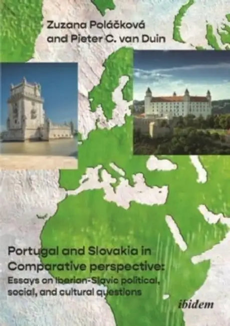 Portugal and Slovakia in Comparative Perspective: Essays on Iberian-Slavic Political, Social, and Cultural Questions by Pieter C. Van Duin, Zuzana Poláčková, Slavomír Michálek