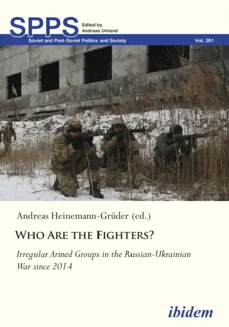Who Are the Fighters?: Irregular Armed Groups in the Russian-Ukrainian War Since 2014 by Andreas Heinemann-Grüder, Maksim Alyukov, Svetlana Erpyleva
