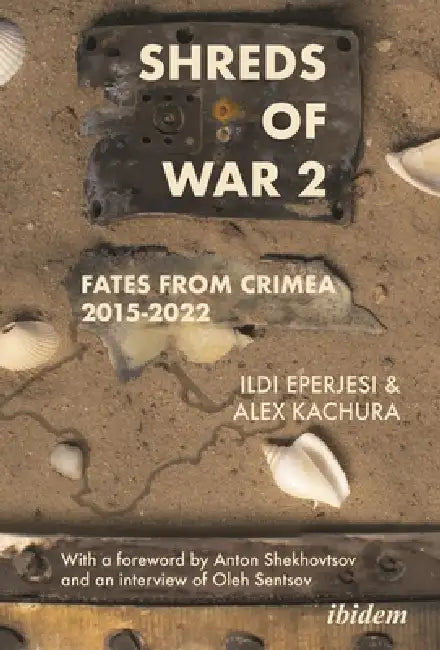 Shreds of War. Vol. 2: Fates from Crimea 2015-2022 by Ildikó Eperjesi, Oleksandr Kachura, Anton Shekhovtsov