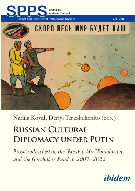 Russian Cultural Diplomacy Under Putin: Rossotrudnichestvo, the "Russkiy Mir" Foundation, and the Gorchakov Fund in 2007-2022 by Nadiia Koval, Denys Tereshchenko, Maryna Irysova