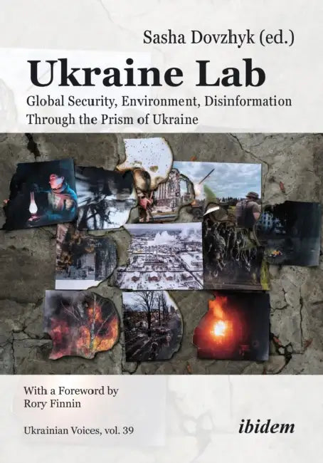 Ukraine Lab: Global Security, Environment, and Disinformation Through the Prism of Ukraine by Sasha Dovzhyk, Rory Finnin, Olesya Khromeychuk