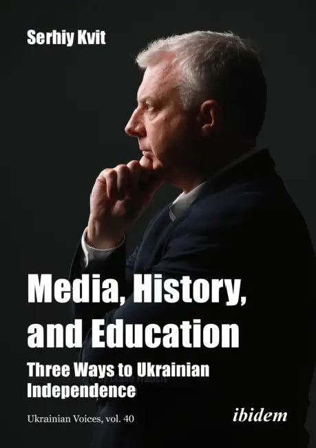 Media, History, and Education: Three Ways to Ukrainian Independence by Serhiy Kvit, Diane Francis