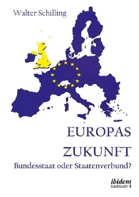 Europas Zukunft. Bundesstaat oder Staatenverbund? by Walter Schilling