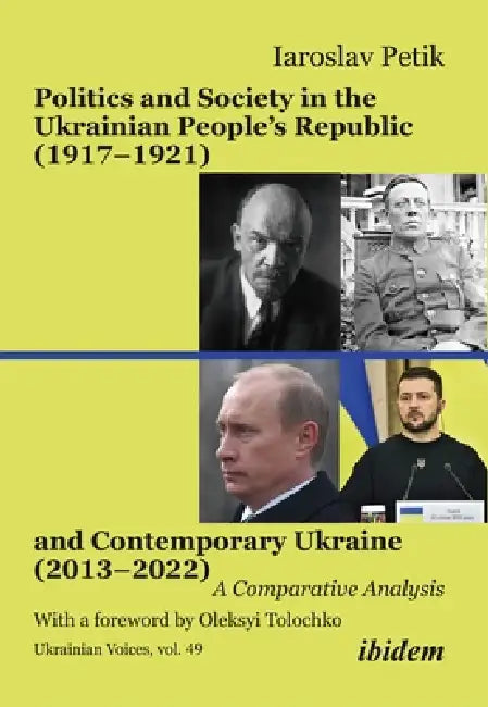 Politics and Society in the Ukrainian People's Republic (1917-1921) and Contemporary Ukraine (2013-2022): A Comparative Analysis by Iaroslav Petik, Oleksyi Tolochko