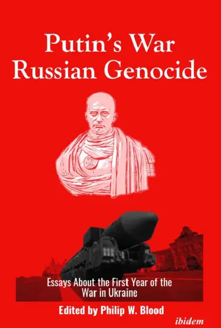 Putin's War, Russian Genocide: Essays about the First Year of the War in Ukraine by Philip W. Blood, Christopher Bellamy, Roger Cirillo