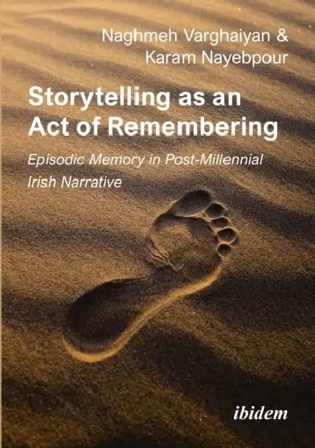 Storytelling as an Act of Remembering: Episodic Memory in Post-Millennial Irish Narrative by Karam Nayebpour, Naghmeh Varghaiyan
