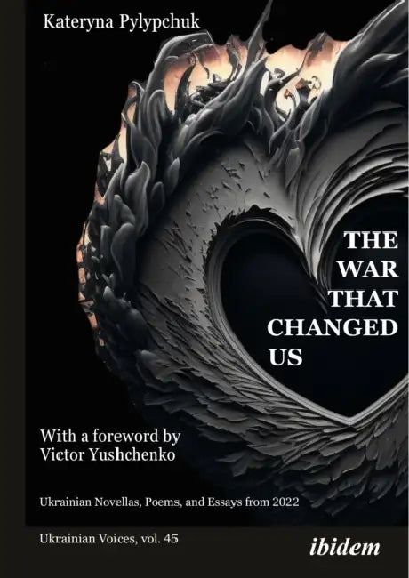 The War That Changed Us: Ukrainian Novellas, Poems, and Essays from 2022 by Kateryna Pylypchuk, Victor Yushchenko