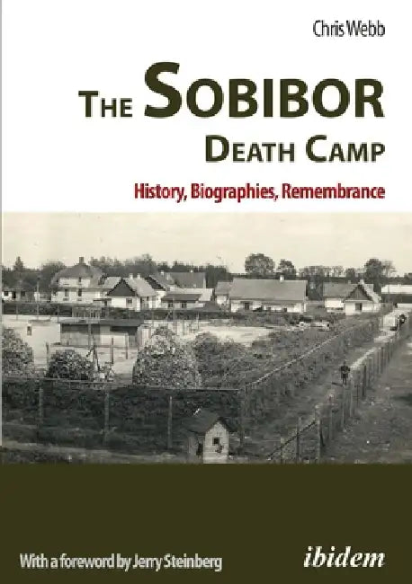 The Sobibor Death Camp: History, Biographies, Remembrance by Chris Webb, Frank McDonough
