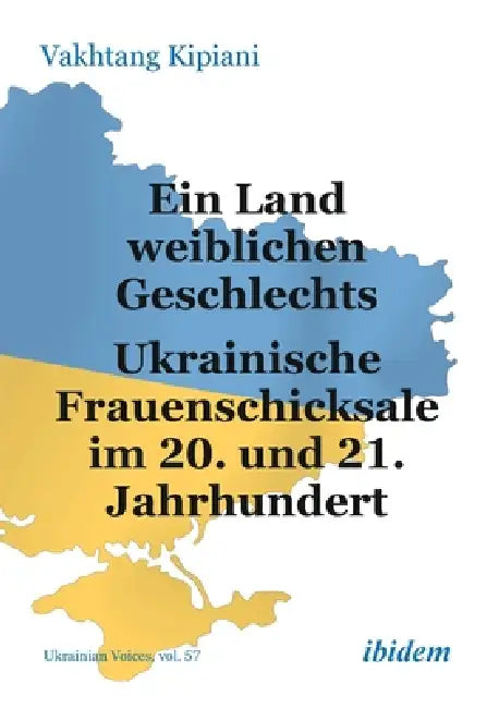 Ein Land weiblichen Geschlechts: Ukrainische Frauenschicksale im 20. und 21. Jahrhundert by Vakhtang Kipiani