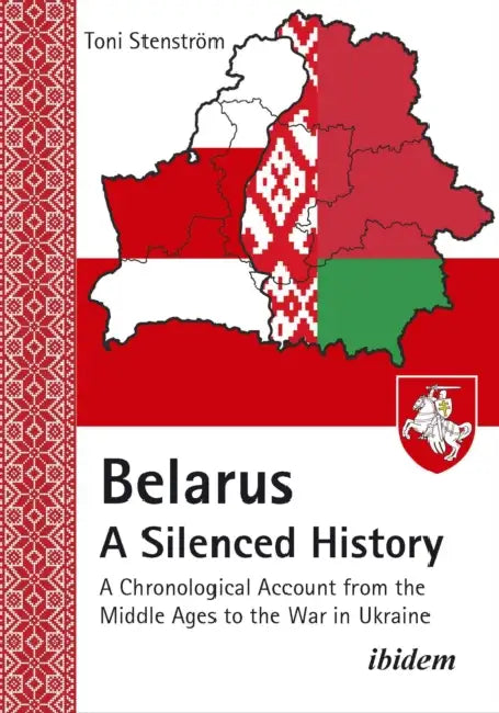 Belarus - A Silenced History: A Chronological Account from the Middle Ages to the War in Ukraine by Toni Stenström