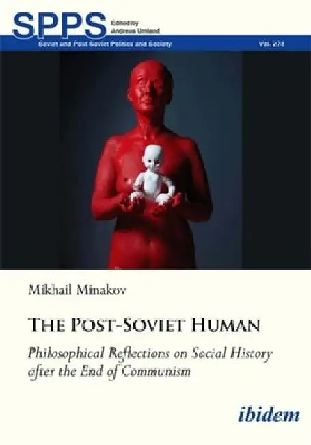 The Post-Soviet Human: Philosophical Reflections on Social History After the End of Communism by Mykhailo Minakov
