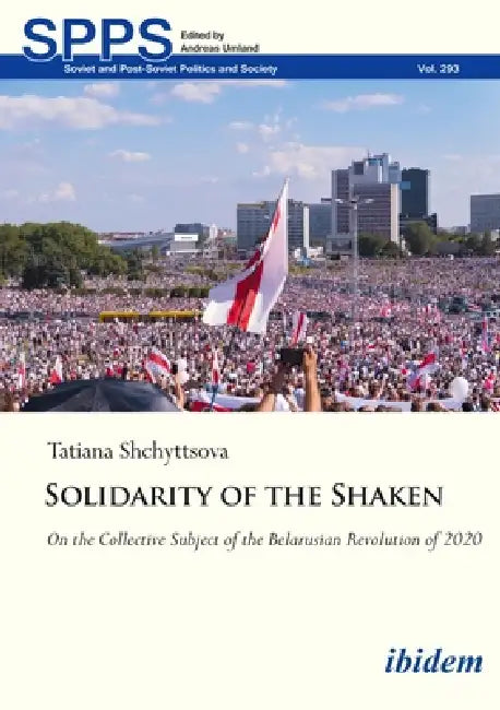Solidarity of the Shaken: On the Collective Subject of the Belarusian Revolution of 2020 by Tatyana Shchyttsova, Andreas Umland