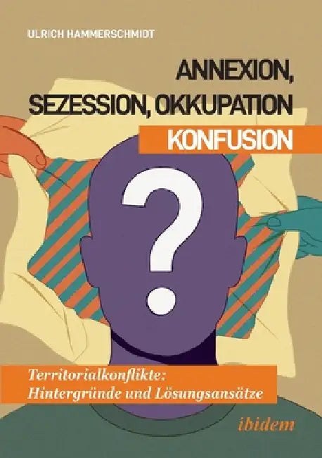 Annexion, Sezession, Okkupation - Konfusion by Ulrich Hammerschmidt