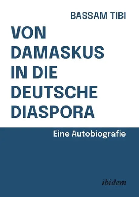 Von Damaskus in die deutsche Diaspora by Bassam Tibi