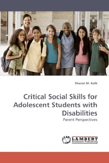 Critical Social Skills for Adolescent Students with Disabilities by Sharon M. Kolb