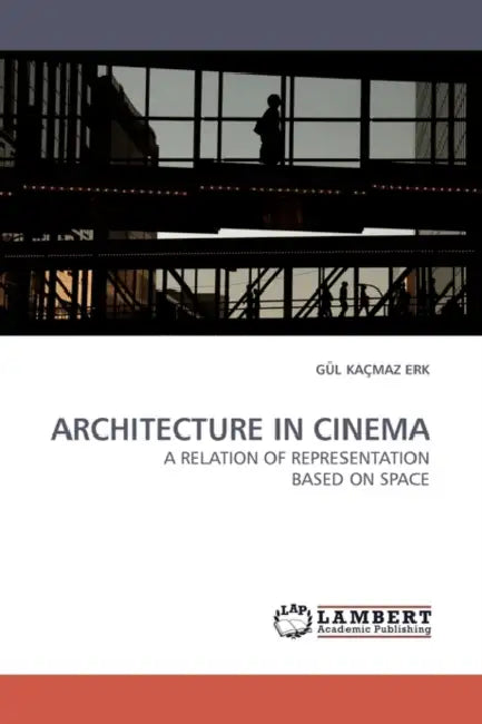 Architecture in Cinema by Gl Kamaz Erk, Gul Kacmaz Erk