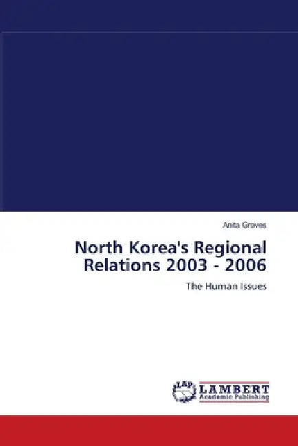 North Korea's Regional Relations 2003 - 2006 by Anita Groves
